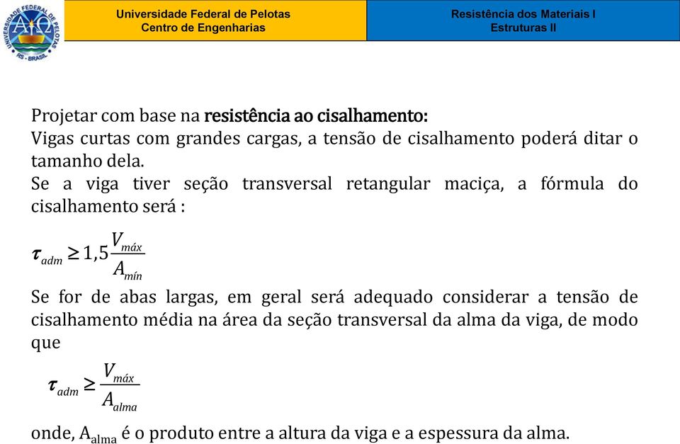 Se a viga tiver seção transversal retangular maciça, a fórmula do cisalhamento será : V adm 1,5 A mín Se for de abas