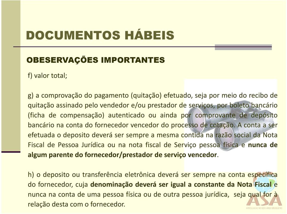 A conta a ser efetuada o deposito deverá ser sempre a mesma contida na razão social da Nota Fiscal de Pessoa Jurídica ou na nota fiscal de Serviço pessoa física e nunca de algum parente do