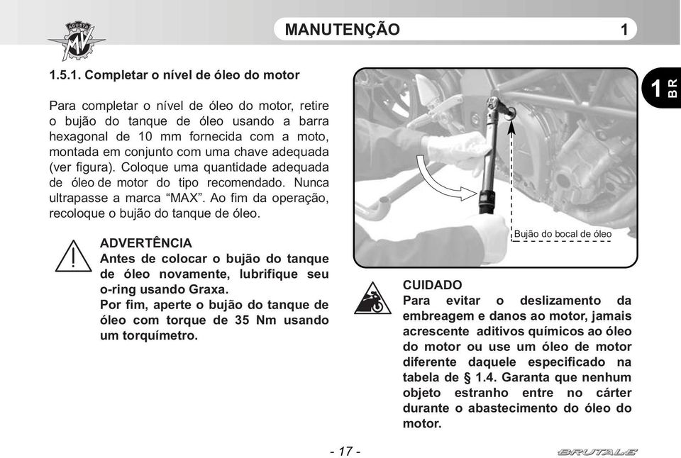 adequada (ver figura). Coloque uma quantidade adequada de óleo de motor do tipo recomendado. Nunca ultrapasse a marca MAX. Ao fim da operação, recoloque o bujão do tanque de óleo.