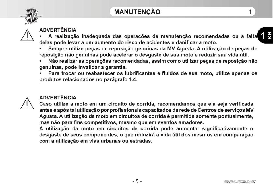 Não realizar as operações recomendadas, assim como utilizar peças de reposição não genuínas, pode invalidar a garantia.