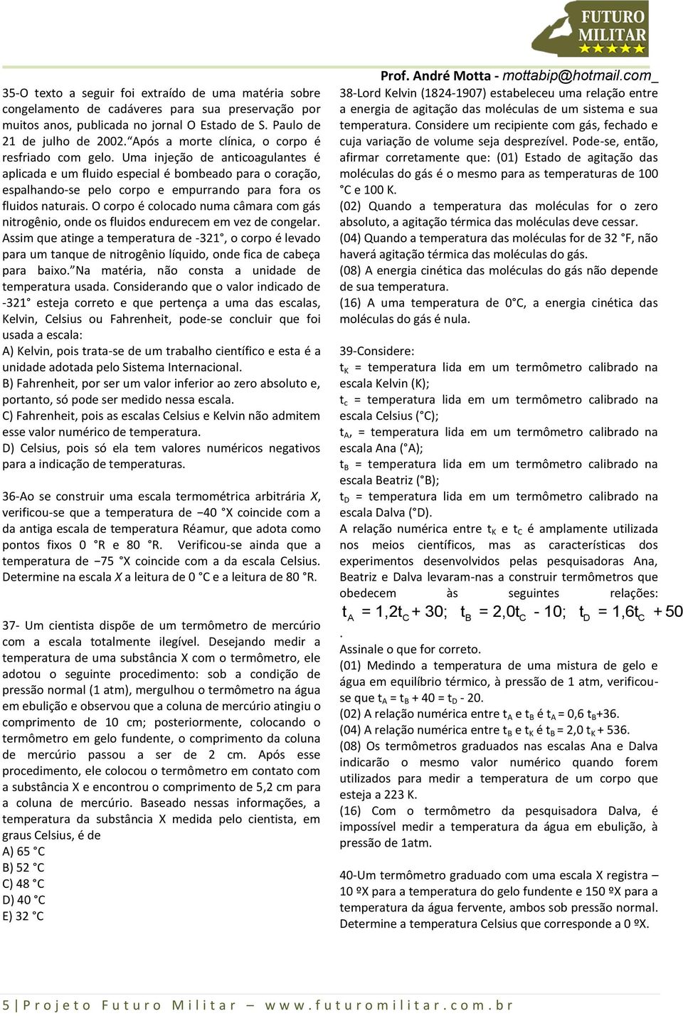 Uma injeção de anticoagulantes é aplicada e um fluido especial é bombeado para o coração, espalhando-se pelo corpo e empurrando para fora os fluidos naturais.