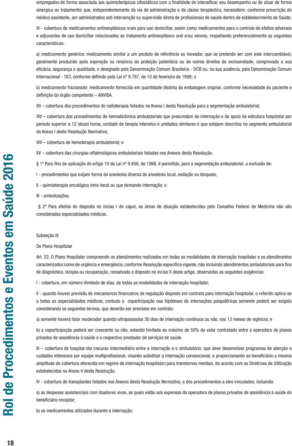 de Saúde; XI - cobertura de medicamentos antineoplásicos orais para uso domiciliar, assim como medicamentos para o controle de efeitos adversos e adjuvantes de uso domiciliar relacionados ao