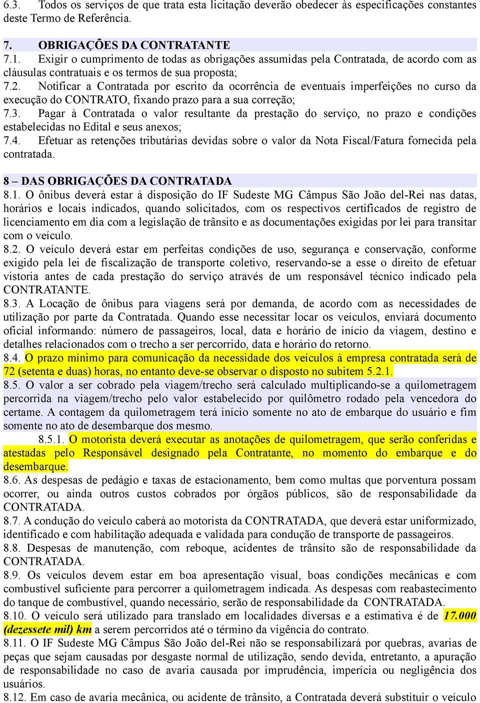 Notificar a Contratada por escrito da ocorrência de eventuais imperfeições no curso da execução do CONTRATO, fixando prazo para a sua correção; 7.3.