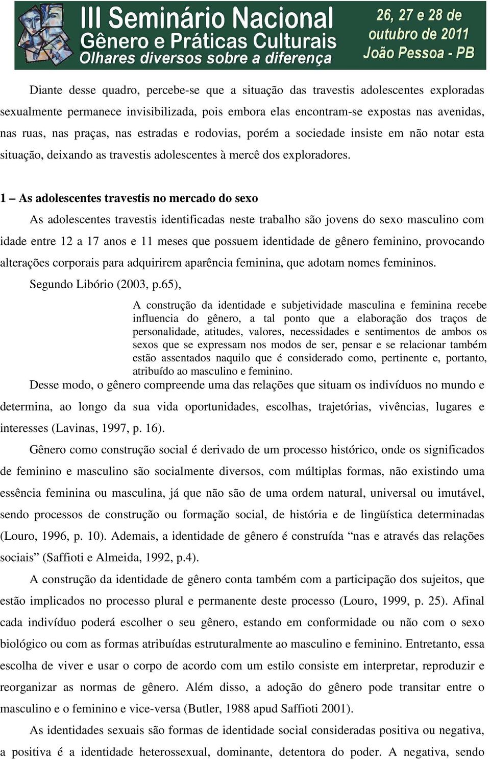 1 As adolescentes travestis no mercado do sexo As adolescentes travestis identificadas neste trabalho são jovens do sexo masculino com idade entre 12 a 17 anos e 11 meses que possuem identidade de