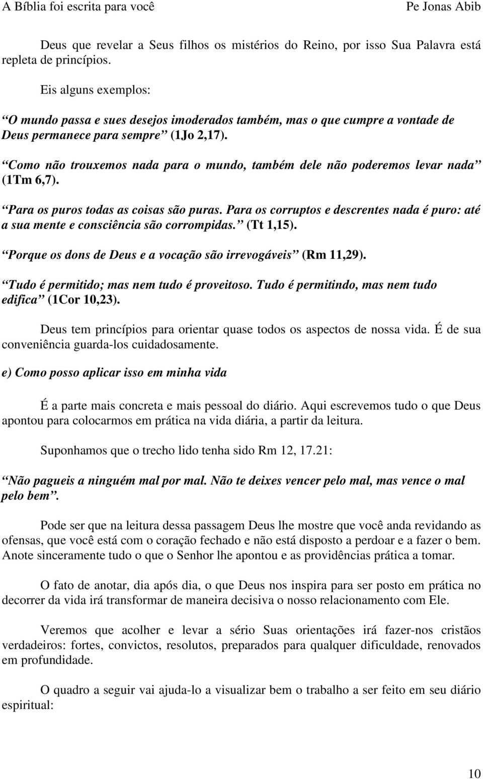 Como não trouxemos nada para o mundo, também dele não poderemos levar nada (1Tm 6,7). Para os puros todas as coisas são puras.