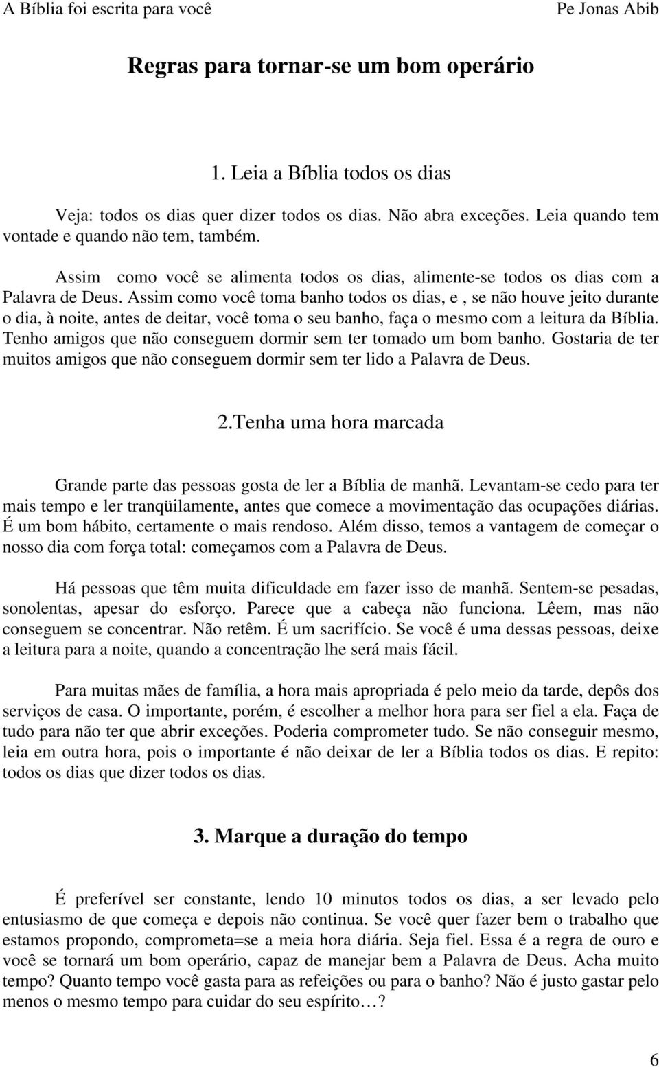 Assim como você toma banho todos os dias, e, se não houve jeito durante o dia, à noite, antes de deitar, você toma o seu banho, faça o mesmo com a leitura da Bíblia.