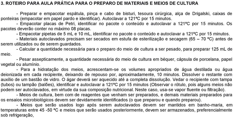 Os pacotes deverão conter no máximo 08 placas. - Empacotar pipetas de 5 ml e 10 ml, identificar no pacote o conteúdo e autoclavar a 121ºC por 15 minutos.