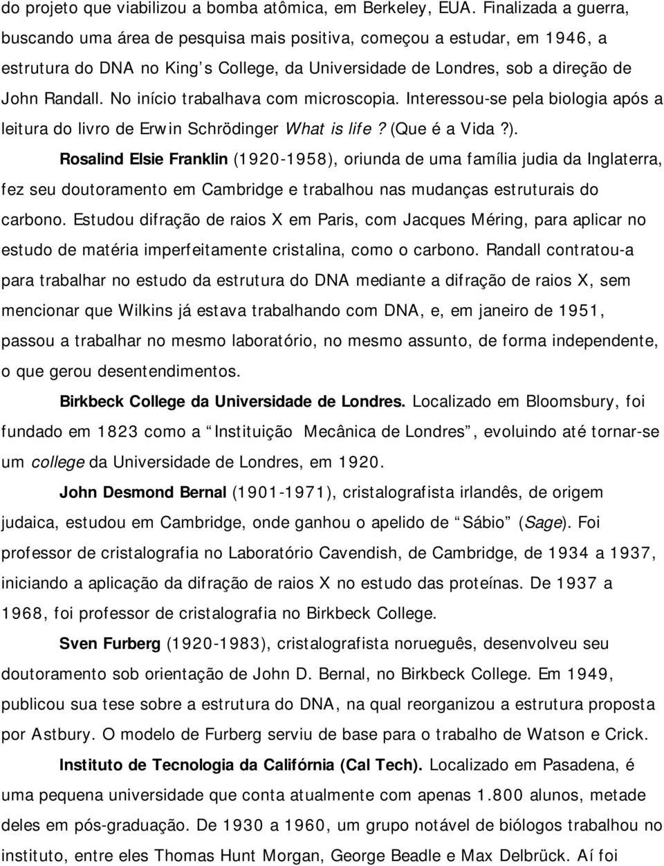 No início trabalhava com microscopia. Interessou-se pela biologia após a leitura do livro de Erwin Schrödinger What is life? (Que é a Vida?).