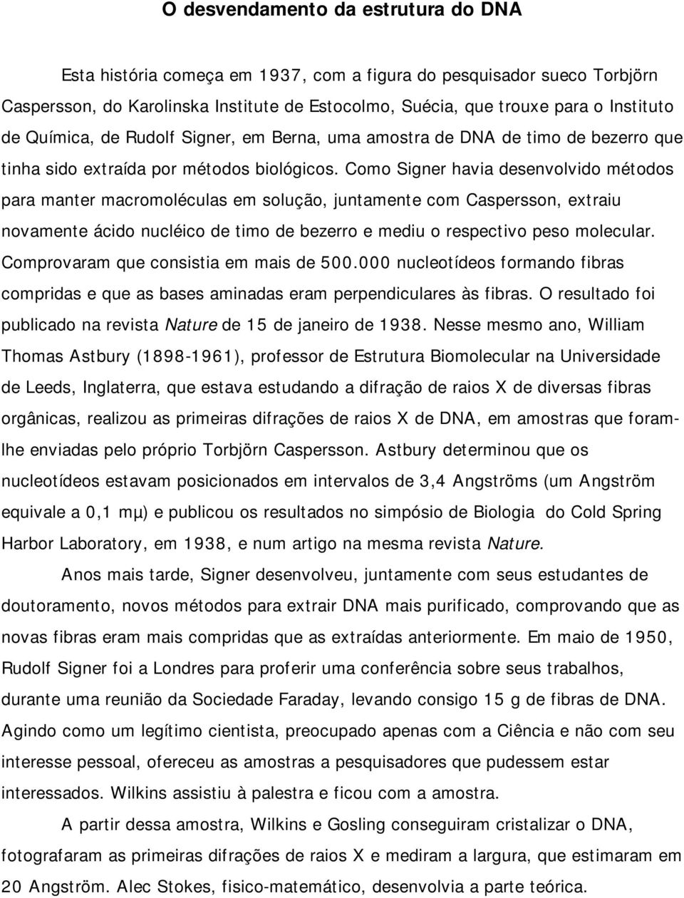 Como Signer havia desenvolvido métodos para manter macromoléculas em solução, juntamente com Caspersson, extraiu novamente ácido nucléico de timo de bezerro e mediu o respectivo peso molecular.