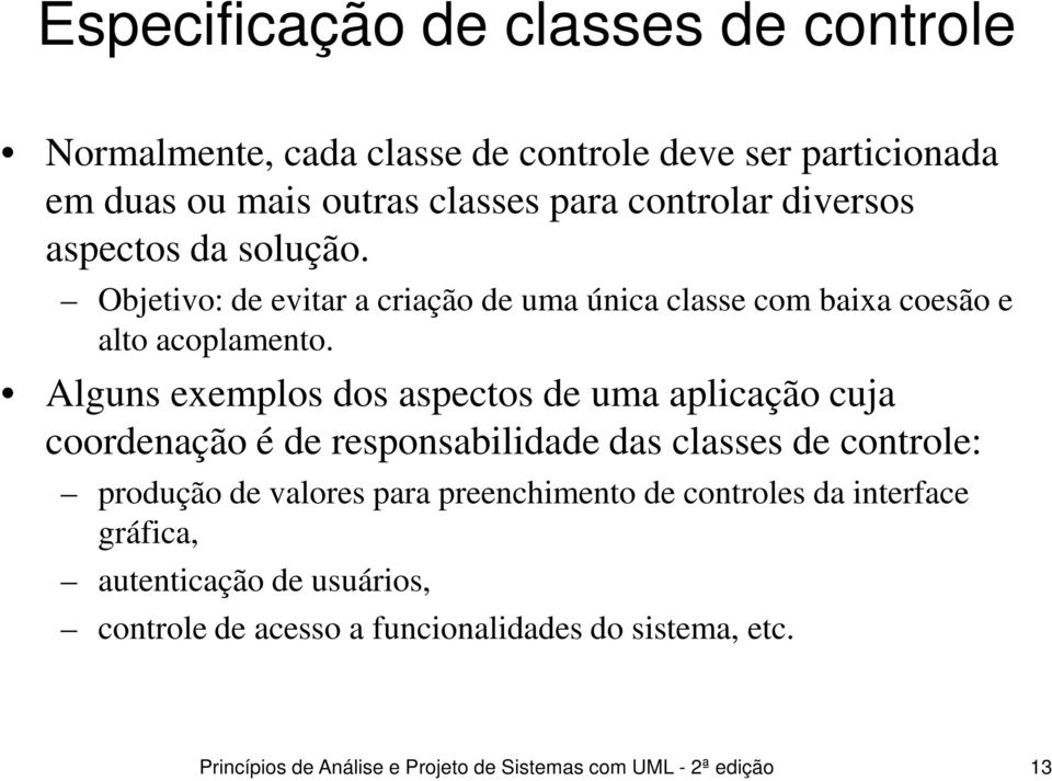 Alguns exemplos dos aspectos de uma aplicação cuja coordenação é de responsabilidade das classes de controle: produção de valores para