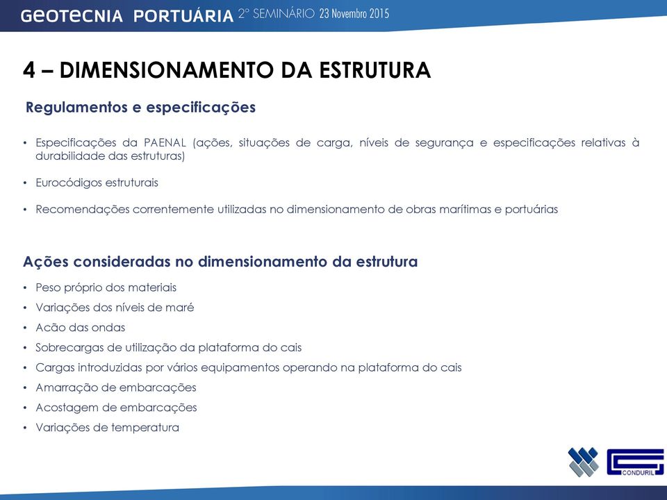 Ações consideradas no dimensionamento da estrutura Peso próprio dos materiais Variações dos níveis de maré Acão das ondas Sobrecargas de utilização da