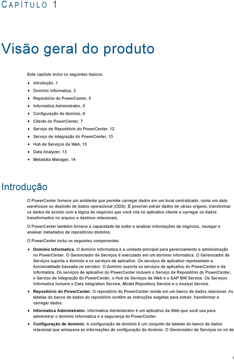 PowerCenter fornece um ambiente que permite carregar dados em um local centralizado, como um data warehouse ou depósito de dados operacional (ODS).