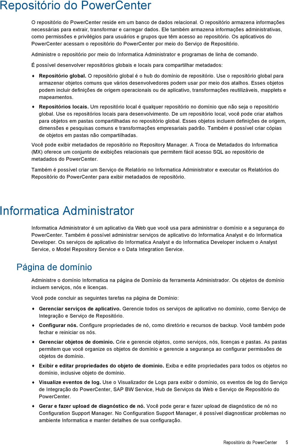 Os aplicativos do PowerCenter acessam o repositório do PowerCenter por meio do Serviço de Repositório. Administre o repositório por meio do Informatica Administrator e programas de linha de comando.