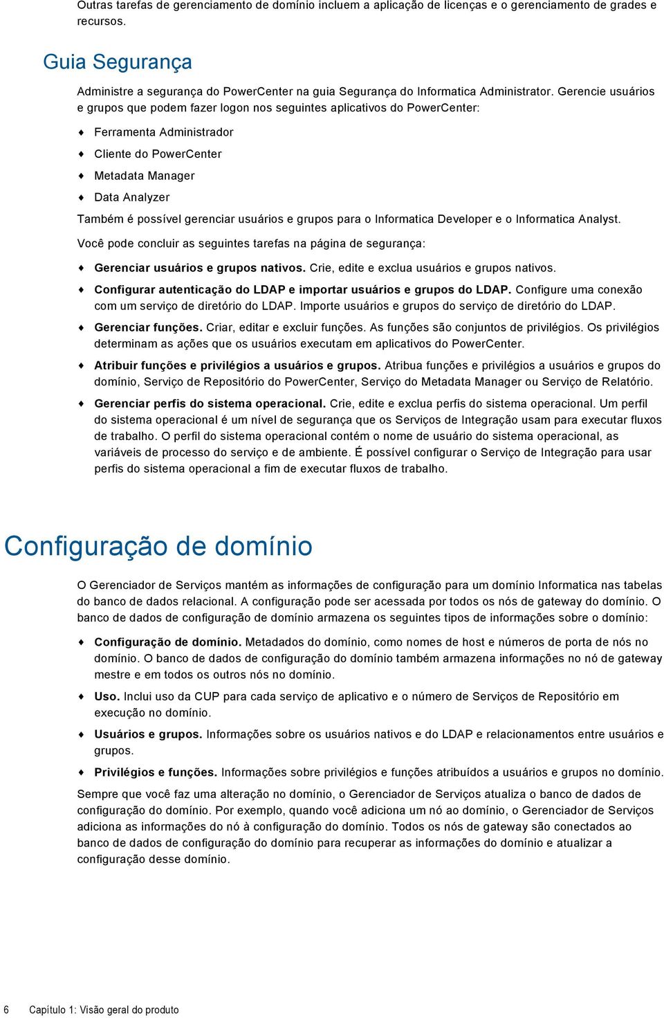 Gerencie usuários e grupos que podem fazer logon nos seguintes aplicativos do PowerCenter: Ferramenta Administrador Cliente do PowerCenter Metadata Manager Data Analyzer Também é possível gerenciar