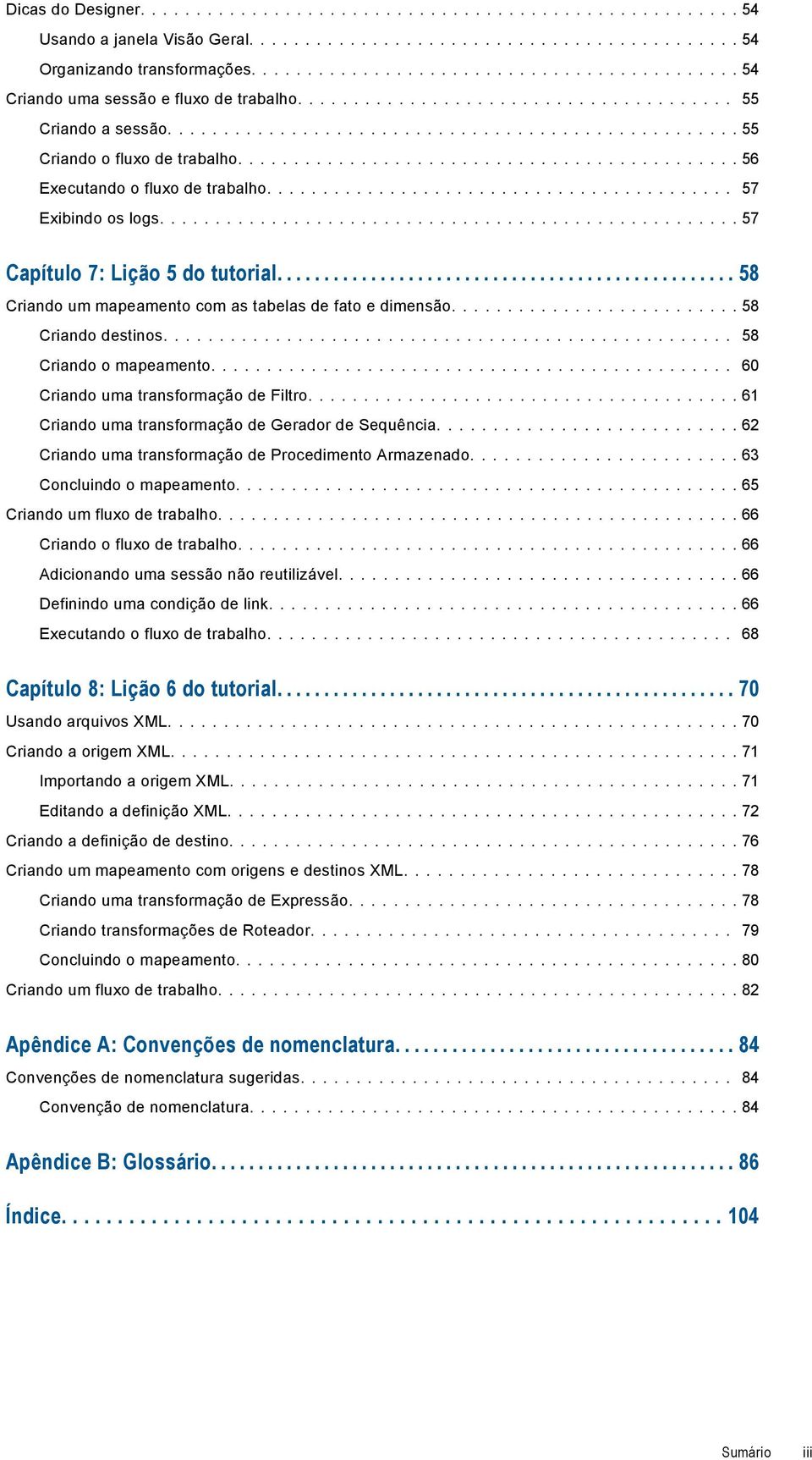 ... 58 Criando o mapeamento.... 60 Criando uma transformação de Filtro.... 61 Criando uma transformação de Gerador de Sequência.... 62 Criando uma transformação de Procedimento Armazenado.