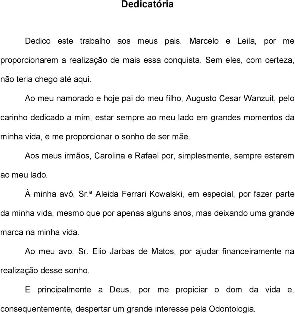 Aos meus irmãos, Carolina e Rafael por, simplesmente, sempre estarem ao meu lado. À minha avó, Sr.