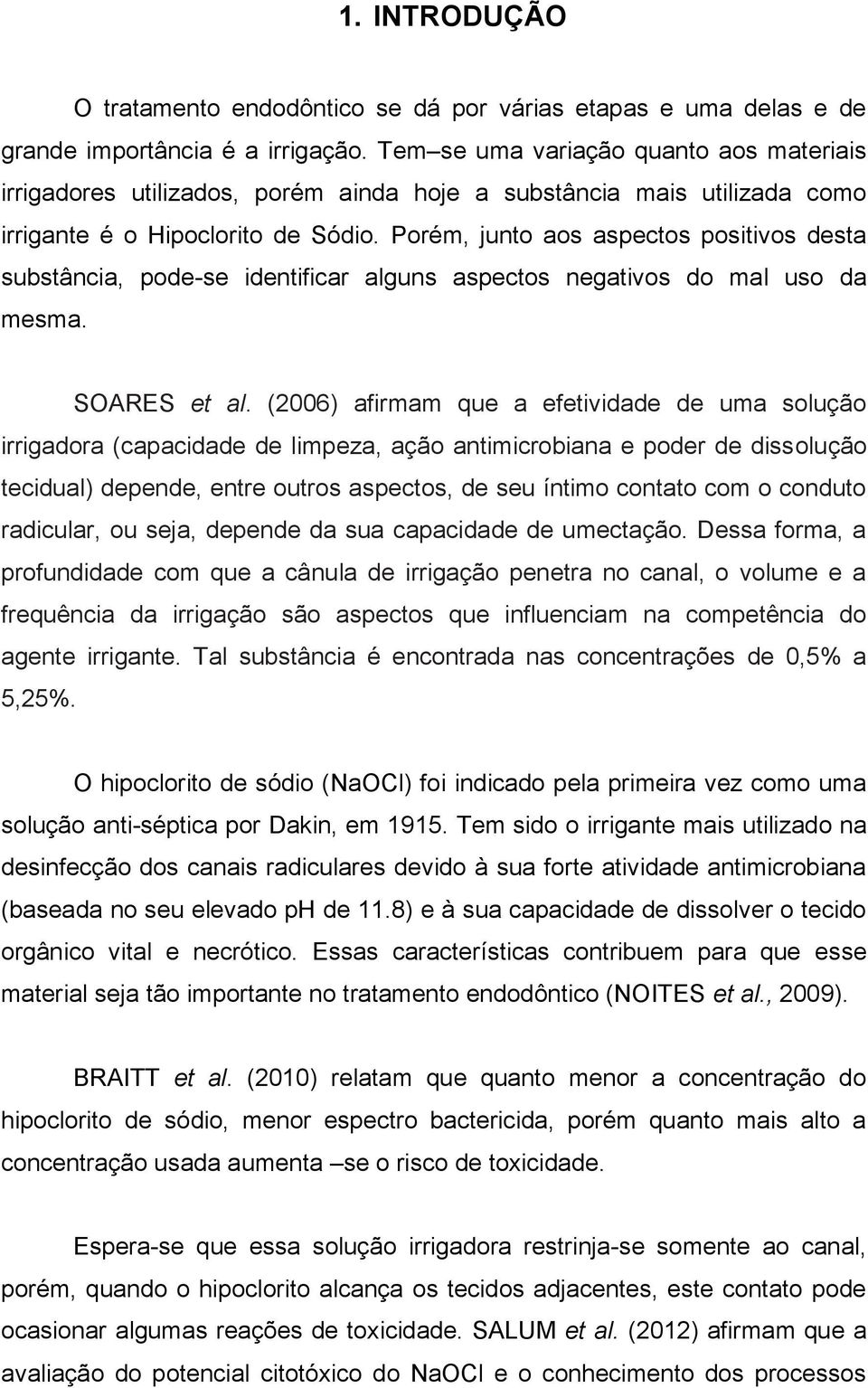 Porém, junto aos aspectos positivos desta substância, pode-se identificar alguns aspectos negativos do mal uso da mesma. SOARES et al.