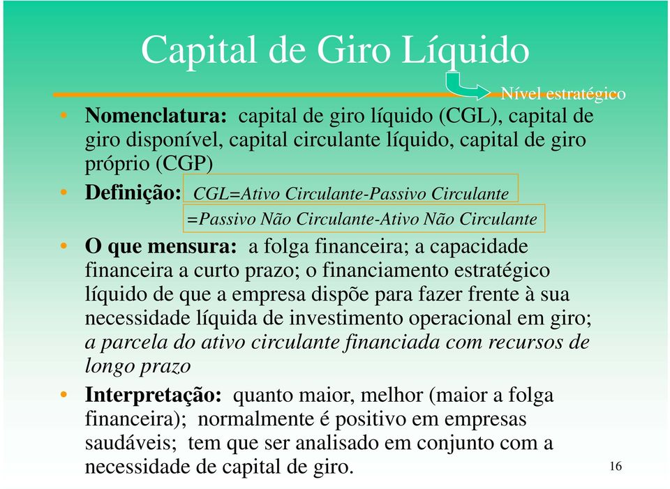 estratégico líquido de que a empresa dispõe para fazer frente à sua necessidade líquida de investimento operacional em giro; a parcela do ativo circulante financiada com recursos de