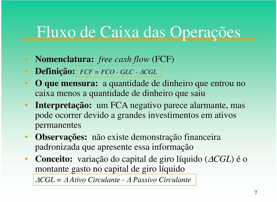 grandes investimentos em ativos permanentes Observações: não existe demonstração financeira padronizada que apresente essa informação