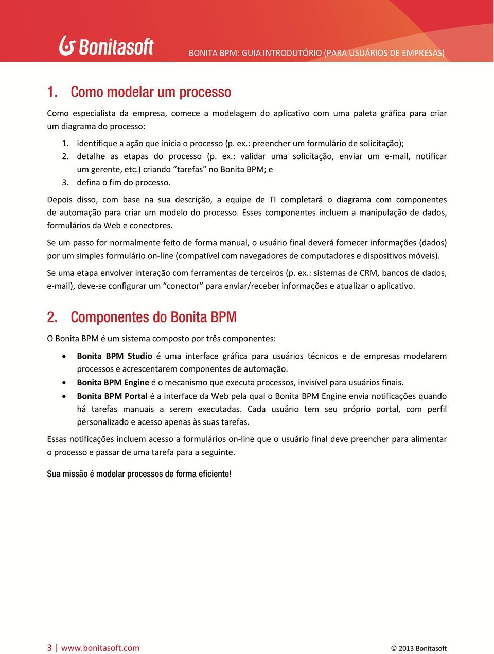 defina o fim do processo. Depois disso, com base na sua descrição, a equipe de TI completará o diagrama com componentes de automação para criar um modelo do processo.