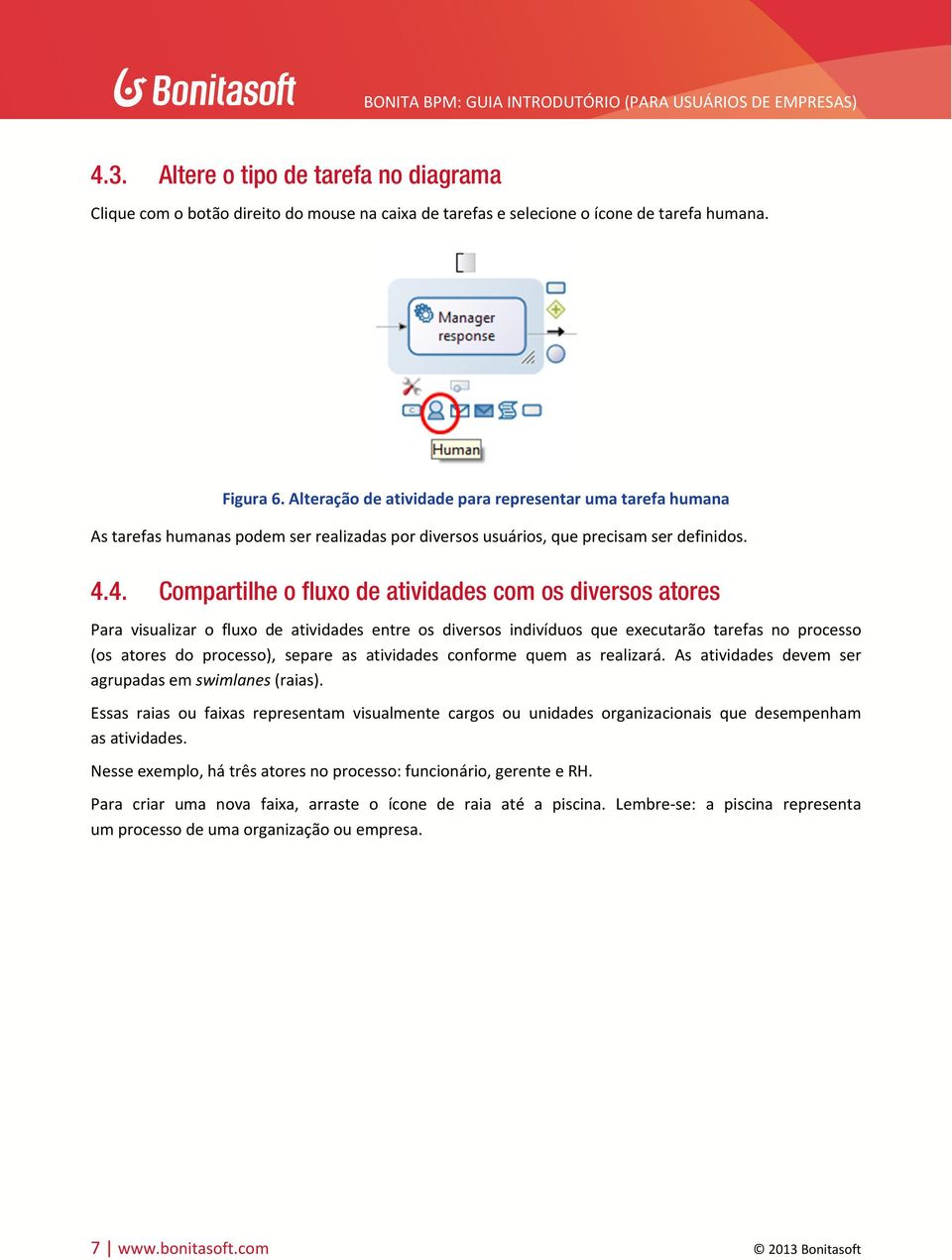 4. Compartilhe o fluxo de atividades com os diversos atores Para visualizar o fluxo de atividades entre os diversos indivíduos que executarão tarefas no processo (os atores do processo), separe as