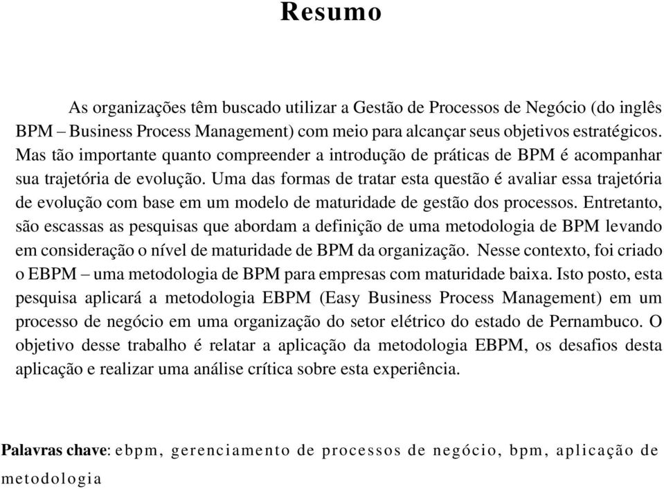 Uma das formas de tratar esta questão é avaliar essa trajetória de evolução com base em um modelo de maturidade de gestão dos processos.