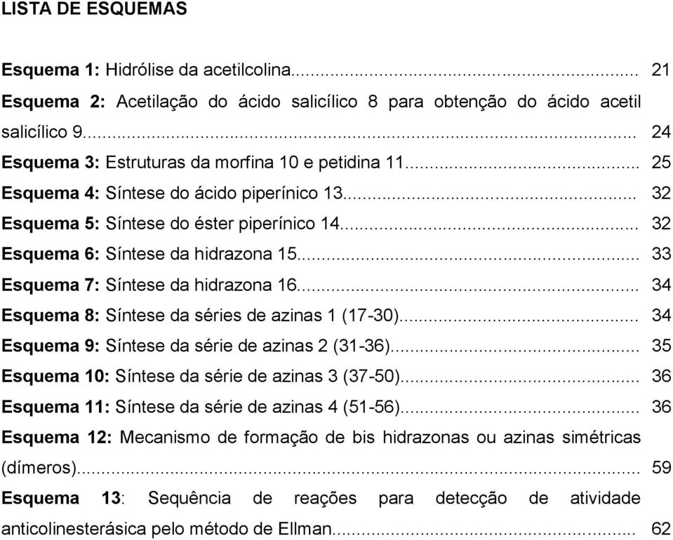 .. 33 Esquema 7: Síntese da hidrazona 16... 34 Esquema 8: Síntese da séries de azinas 1 (17-30)... 34 Esquema 9: Síntese da série de azinas 2 (31-36).