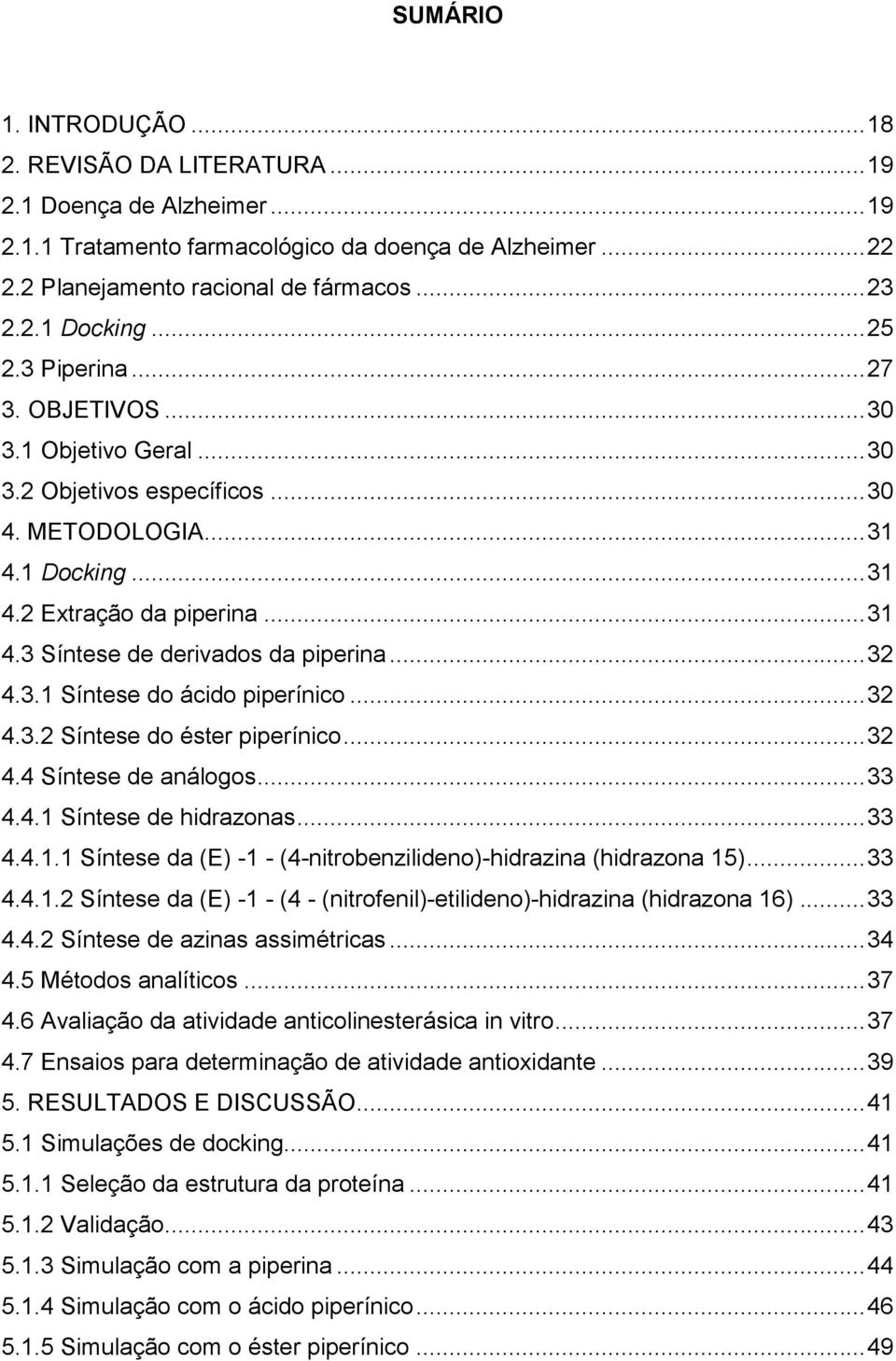 .. 32 4.3.1 Síntese do ácido piperínico... 32 4.3.2 Síntese do éster piperínico... 32 4.4 Síntese de análogos... 33 4.4.1 Síntese de hidrazonas... 33 4.4.1.1 Síntese da (E) -1 - (4-nitrobenzilideno)-hidrazina (hidrazona 15).