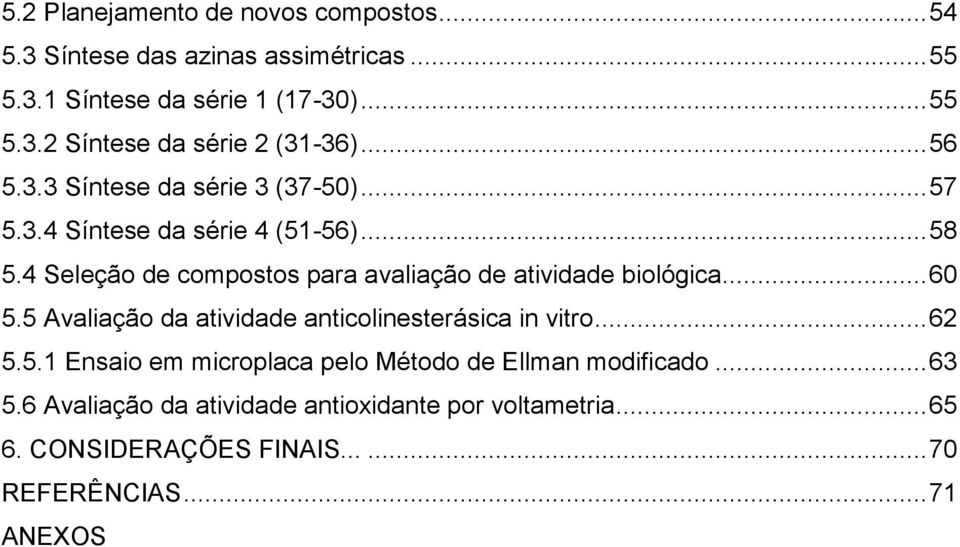 4 Seleção de compostos para avaliação de atividade biológica... 60 5.5 Avaliação da atividade anticolinesterásica in vitro... 62 5.5.1 Ensaio em microplaca pelo Método de Ellman modificado.