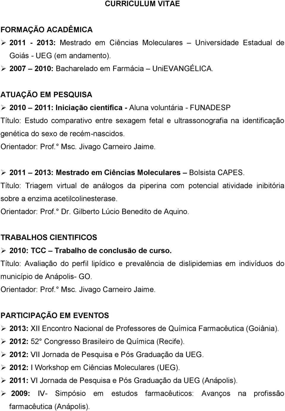 rientador: Prof. Msc. Jivago Carneiro Jaime. 2011 2013: Mestrado em Ciências Moleculares Bolsista CAPES.