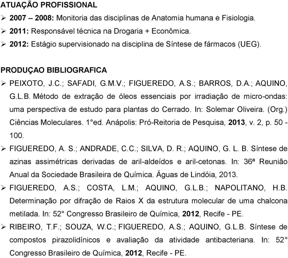 BLIGRAFICA PEIXT, J.C.; SAFADI, G.M.V.; FIGUERED, A.S.; BARRS, D.A.; AQUI, G.L.B. Método de extração de óleos essenciais por irradiação de micro-ondas: uma perspectiva de estudo para plantas do Cerrado.