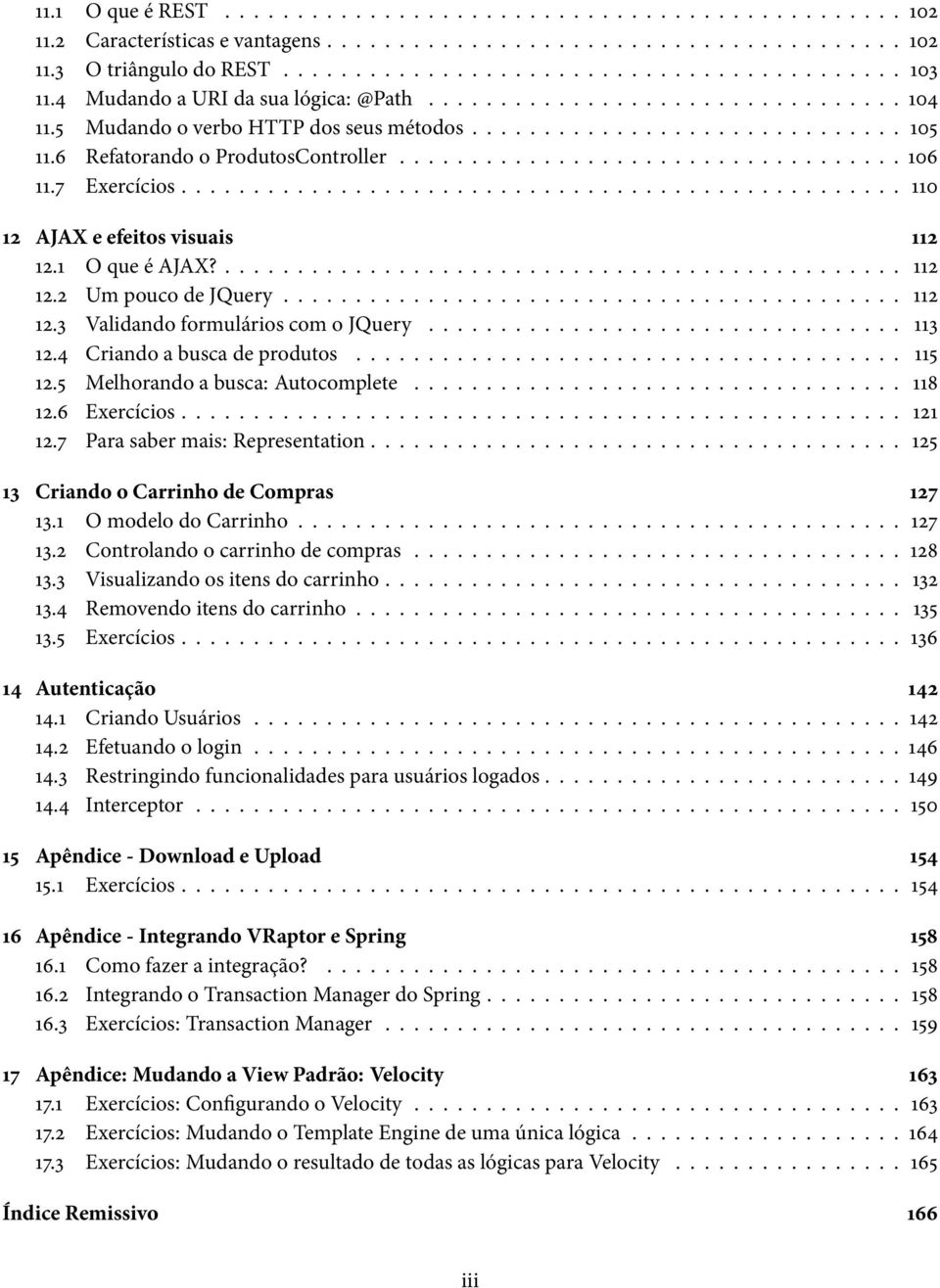 7 Exercícios.................................................. 110 12 AJAX e efeitos visuais 112 12.1 O que é AJAX?............................................... 112 12.2 Um pouco de JQuery........................................... 112 12.3 Validando formulários com o JQuery.