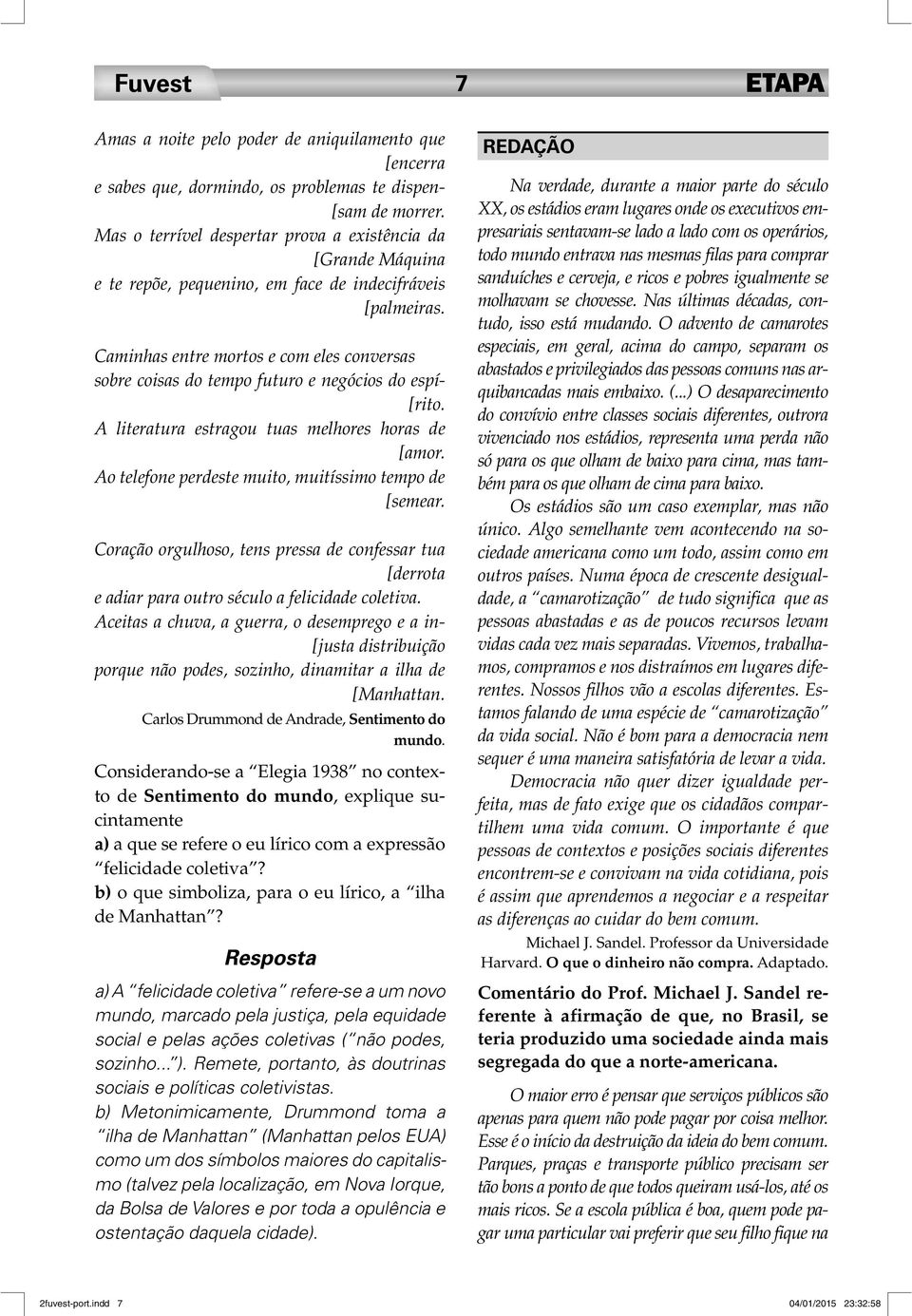 Caminhas entre mortos e com eles conversas sobre coisas do tempo futuro e negócios do espí- [rito. A literatura estragou tuas melhores horas de [amor.