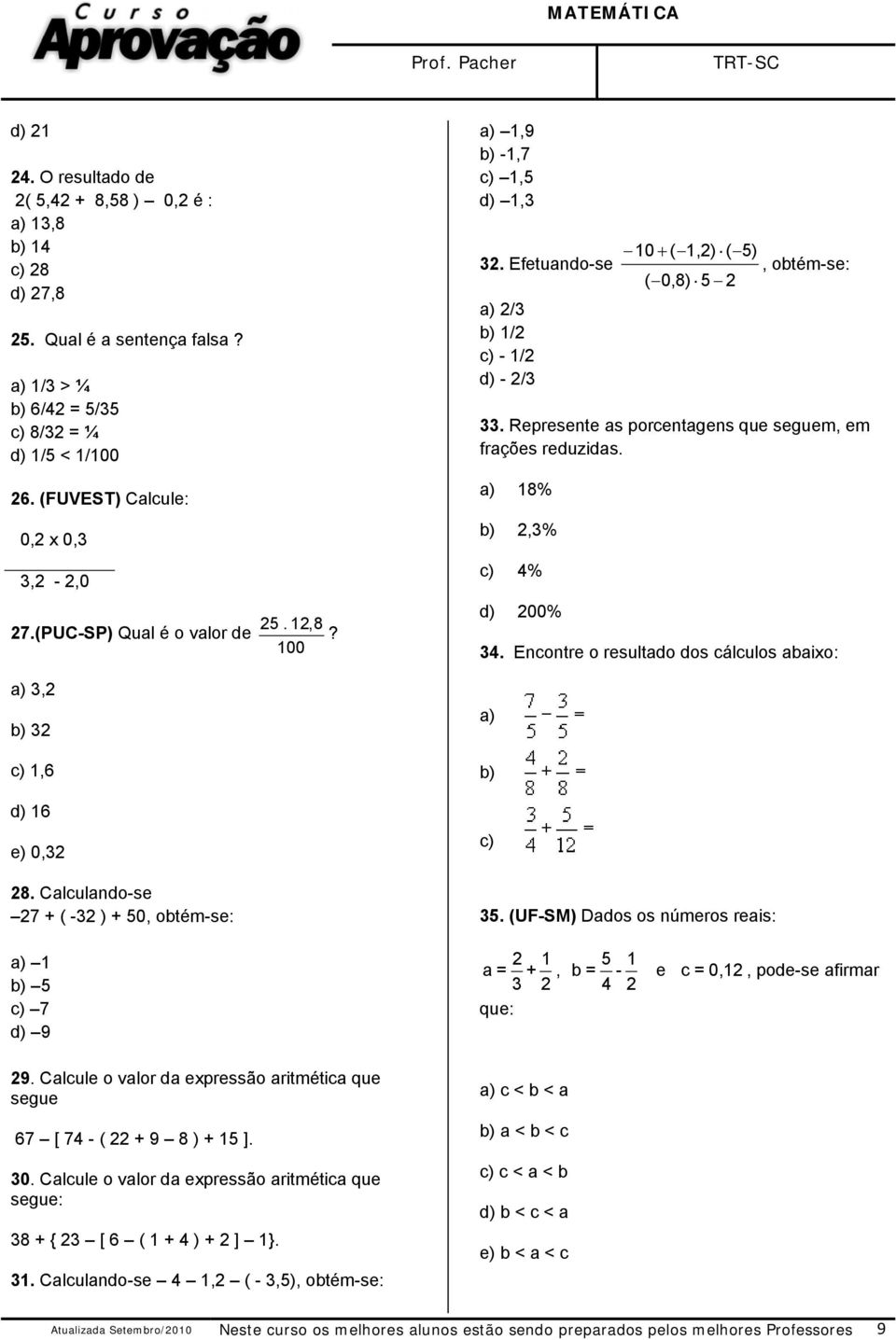 a) 1,9 b) -1,7 c) 1,5 d) 1,3 32. Efetuando-se a) 2/3 b) 1/2 c) - 1/2 d) - 2/3 10 + ( 1,2) ( 5), obtém-se: ( 0,8) 5 2 33. Represente as porcentagens que seguem, em frações reduzidas.