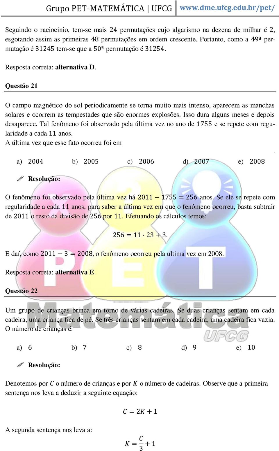 Questão 1 O campo magnético do sol periodicamente se torna muito mais intenso, aparecem as manchas solares e ocorrem as tempestades que são enormes explosões.