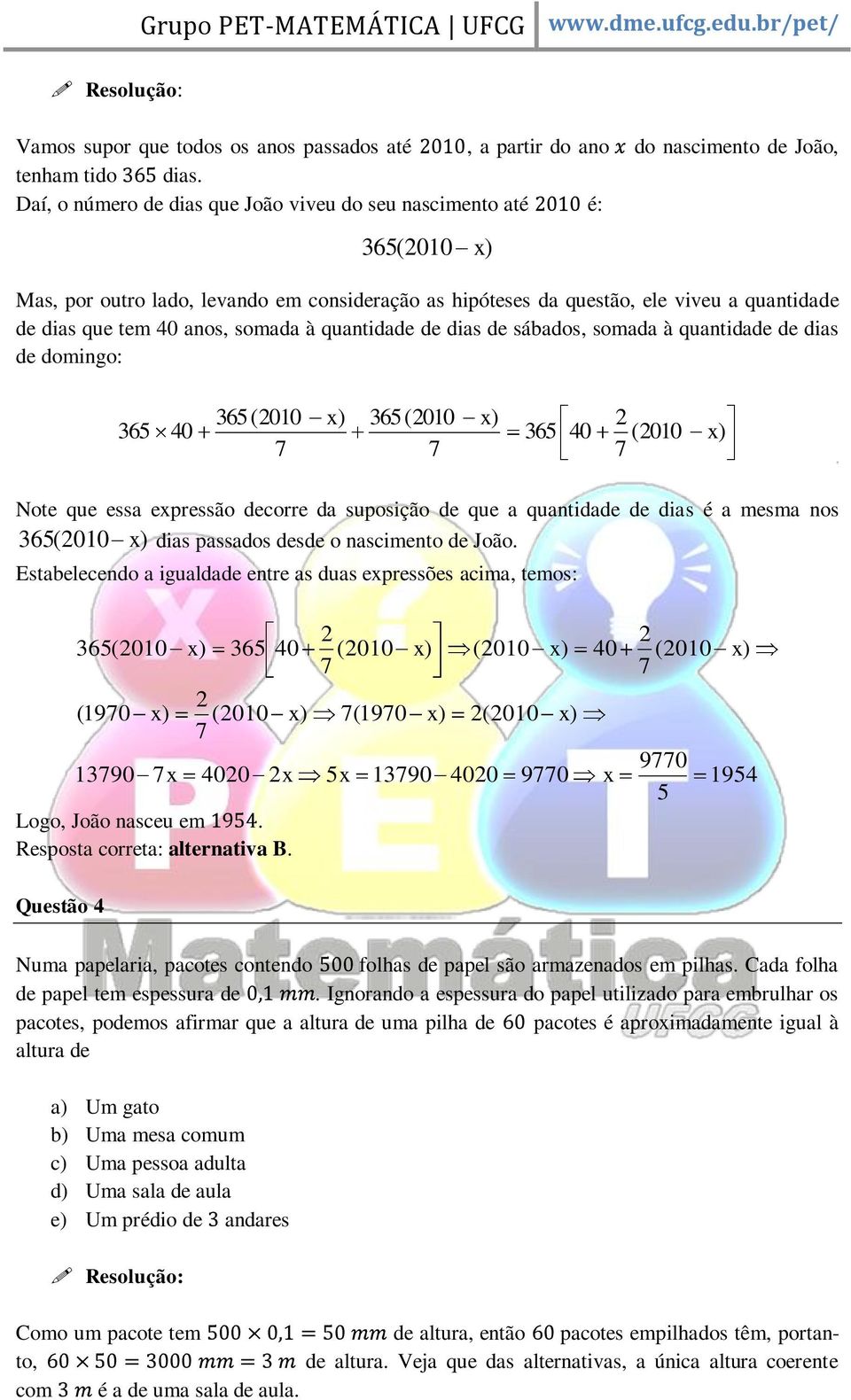 à quantidade de dias de sábados, somada à quantidade de dias de domingo: 365 (010 x) 365 (010 x) 365 40 365 40 (010 x) 7 7 7 Note que essa expressão decorre da suposição de que a quantidade de dias é