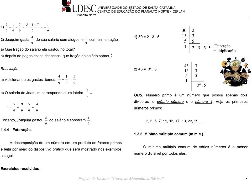 próprio número e o número Veja os primeiros números primos: Portanto, Joaquim gastou Fatoração do salário e sobraram A decomposição de um número em um produto de fatores primos é feita por meio do
