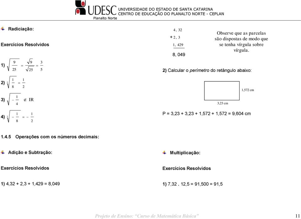 +, +,7 +,7 =,0 cm Operações com os números decimais: Adição e Subtração: Multiplicação: Eercícios