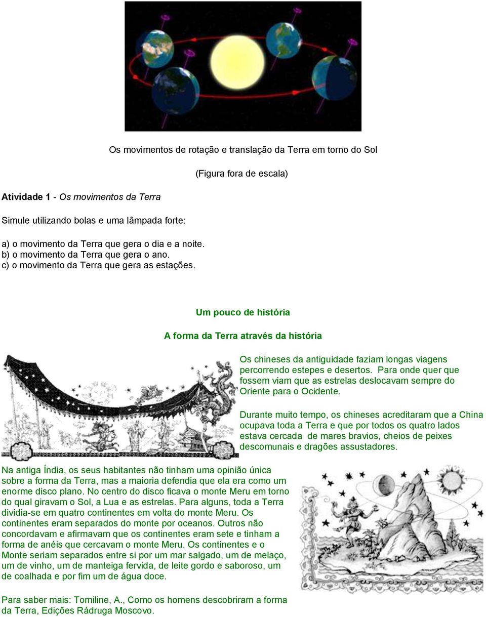 Os movimentos de rotação e translação da Terra em torno do Sol (Figura fora de escala) Um pouco de história A forma da Terra através da história Na antiga Índia, os seus habitantes não tinham uma