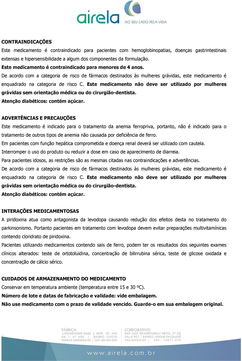 Este medicamento não deve ser utilizado por mulheres grávidas sem orientação médica ou do cirurgião-dentista. Atenção diabéticos: contém açúcar.