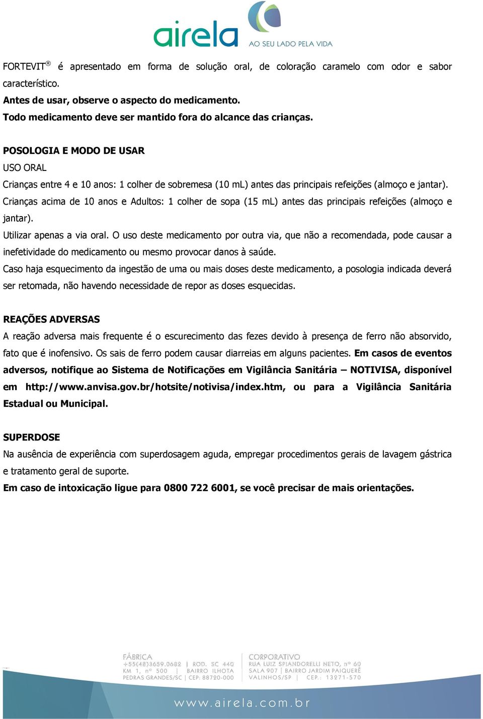 POSOLOGIA E MODO DE USAR USO ORAL Crianças entre 4 e 10 anos: 1 colher de sobremesa (10 ml) antes das principais refeições (almoço e jantar).