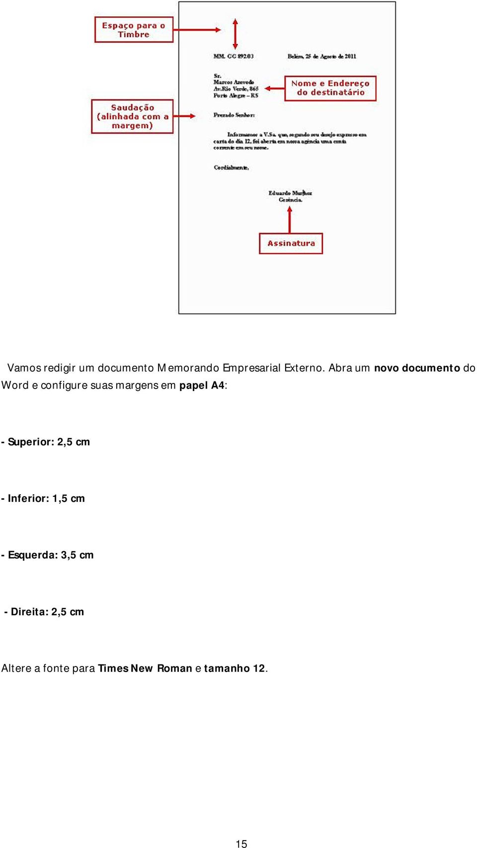 papel A4: - Superior: 2,5 cm - Inferior: 1,5 cm - Esquerda: 3,5