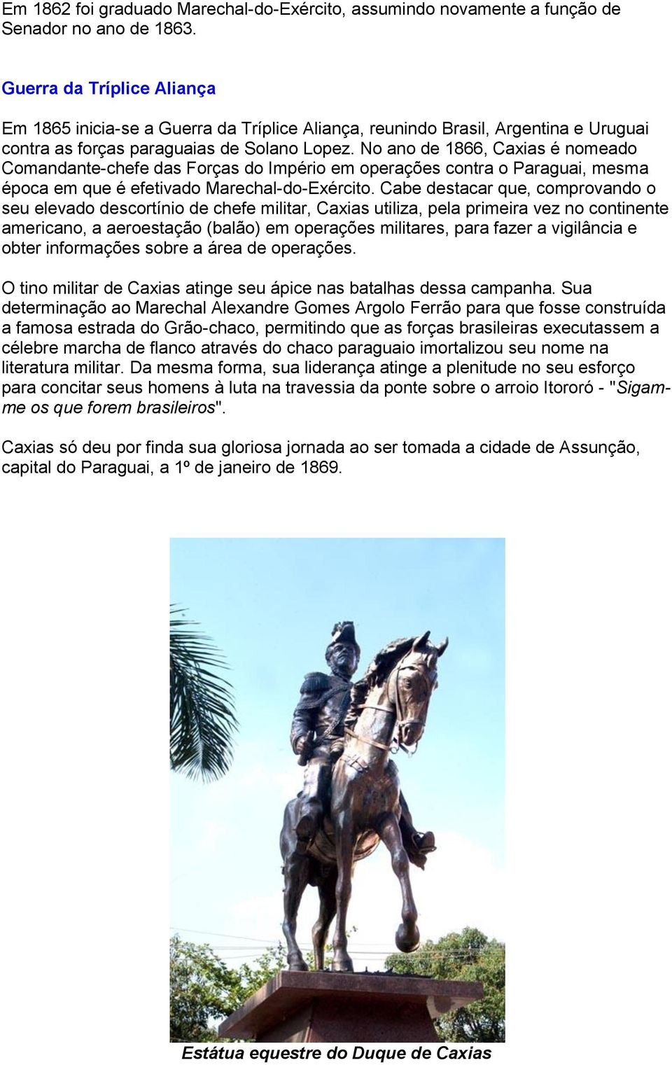 No ano de 1866, Caxias é nomeado Comandante-chefe das Forças do Império em operações contra o Paraguai, mesma época em que é efetivado Marechal-do-Exército.