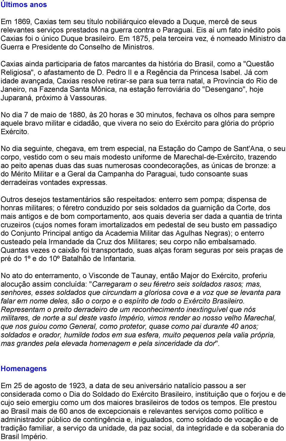 Caxias ainda participaria de fatos marcantes da história do Brasil, como a "Questão Religiosa", o afastamento de D. Pedro II e a Regência da Princesa Isabel.