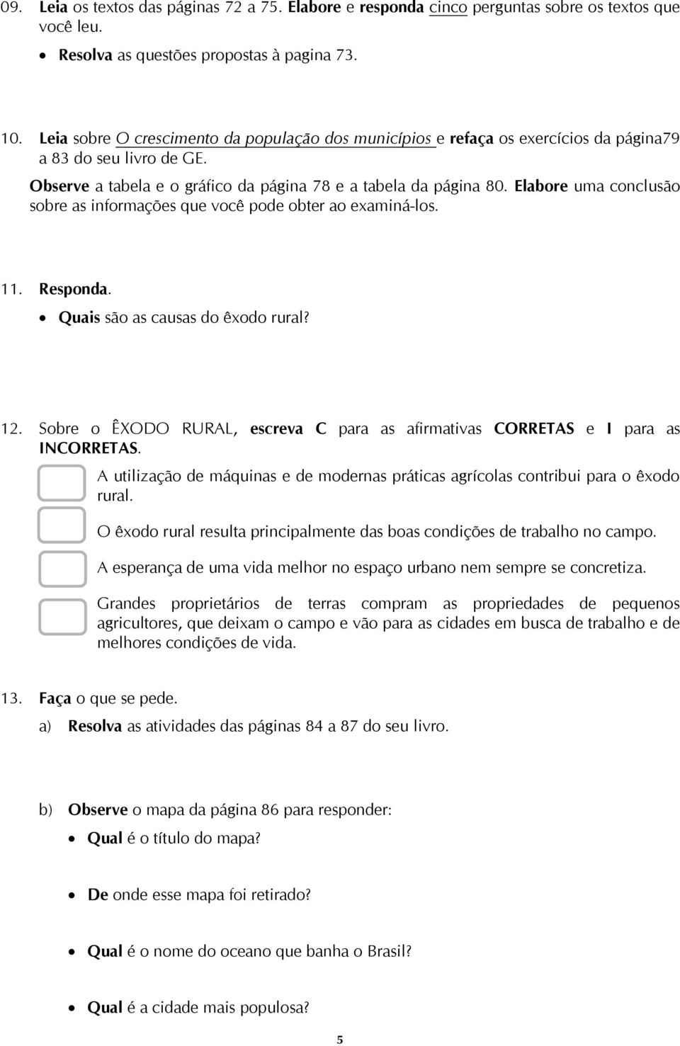 Elabore uma conclusão sobre as informações que você pode obter ao examiná-los. 11. Responda. Quais são as causas do êxodo rural? 12.