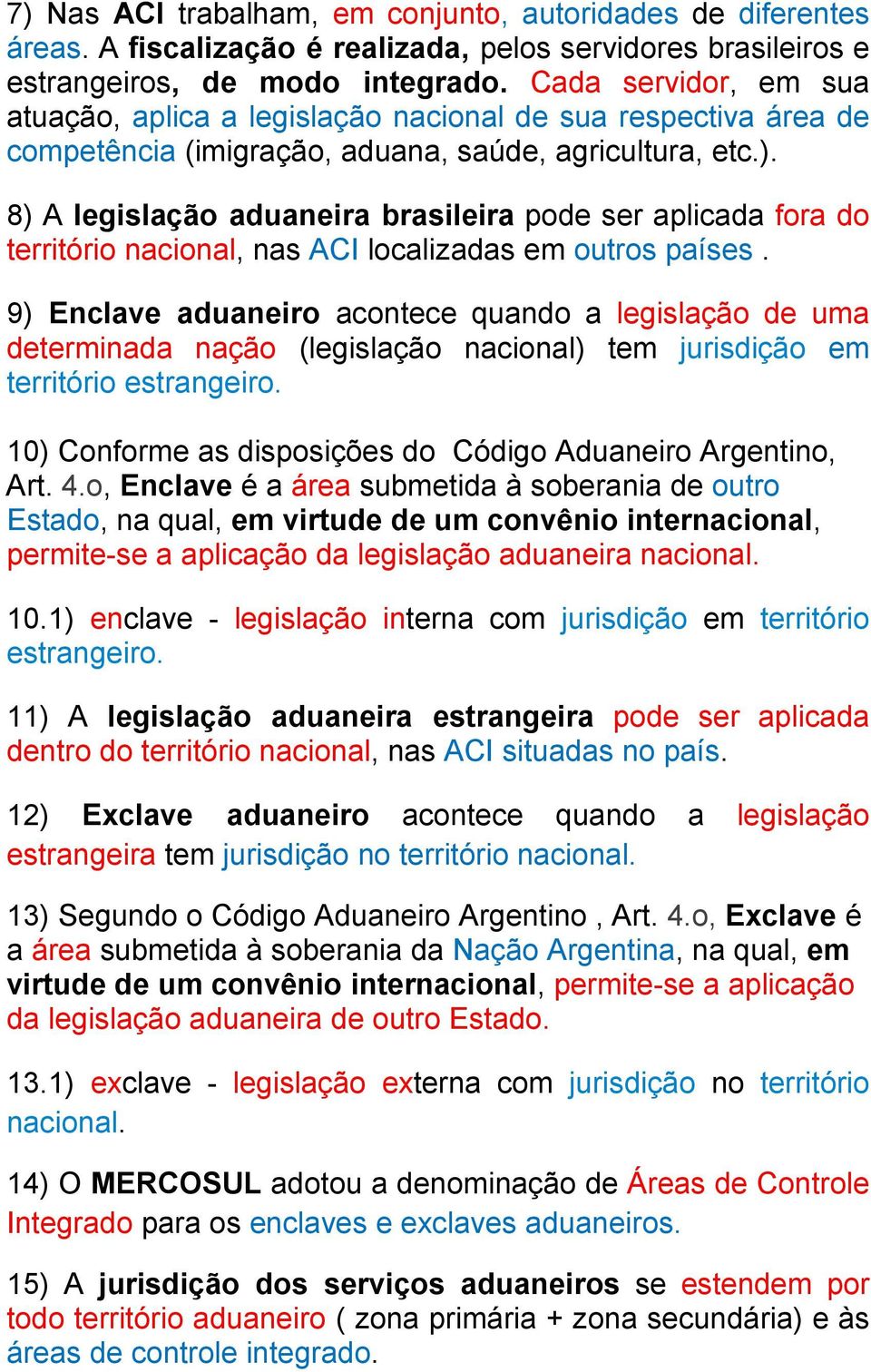 8) A legislação aduaneira brasileira pode ser aplicada fora do território nacional, nas ACI localizadas em outros países.