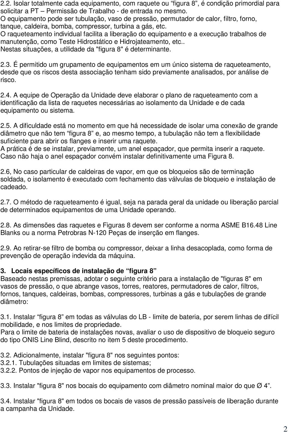 O raqueteamento individual facilita a liberação do equipamento e a execução trabalhos de manutenção, como Teste Hidrostático e Hidrojateamento, etc.