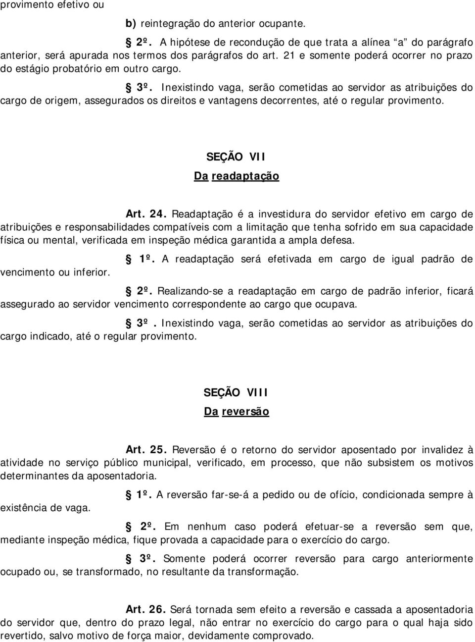 Inexistindo vaga, serão cometidas ao servidor as atribuições do cargo de origem, assegurados os direitos e vantagens decorrentes, até o regular provimento. SEÇÃO VII Da readaptação Art. 24.