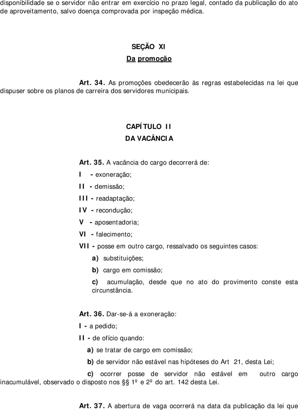 A vacância do cargo decorrerá de: I - exoneração; II - demissão; III - readaptação; IV - recondução; V - aposentadoria; VI - falecimento; VII - posse em outro cargo, ressalvado os seguintes casos: a)