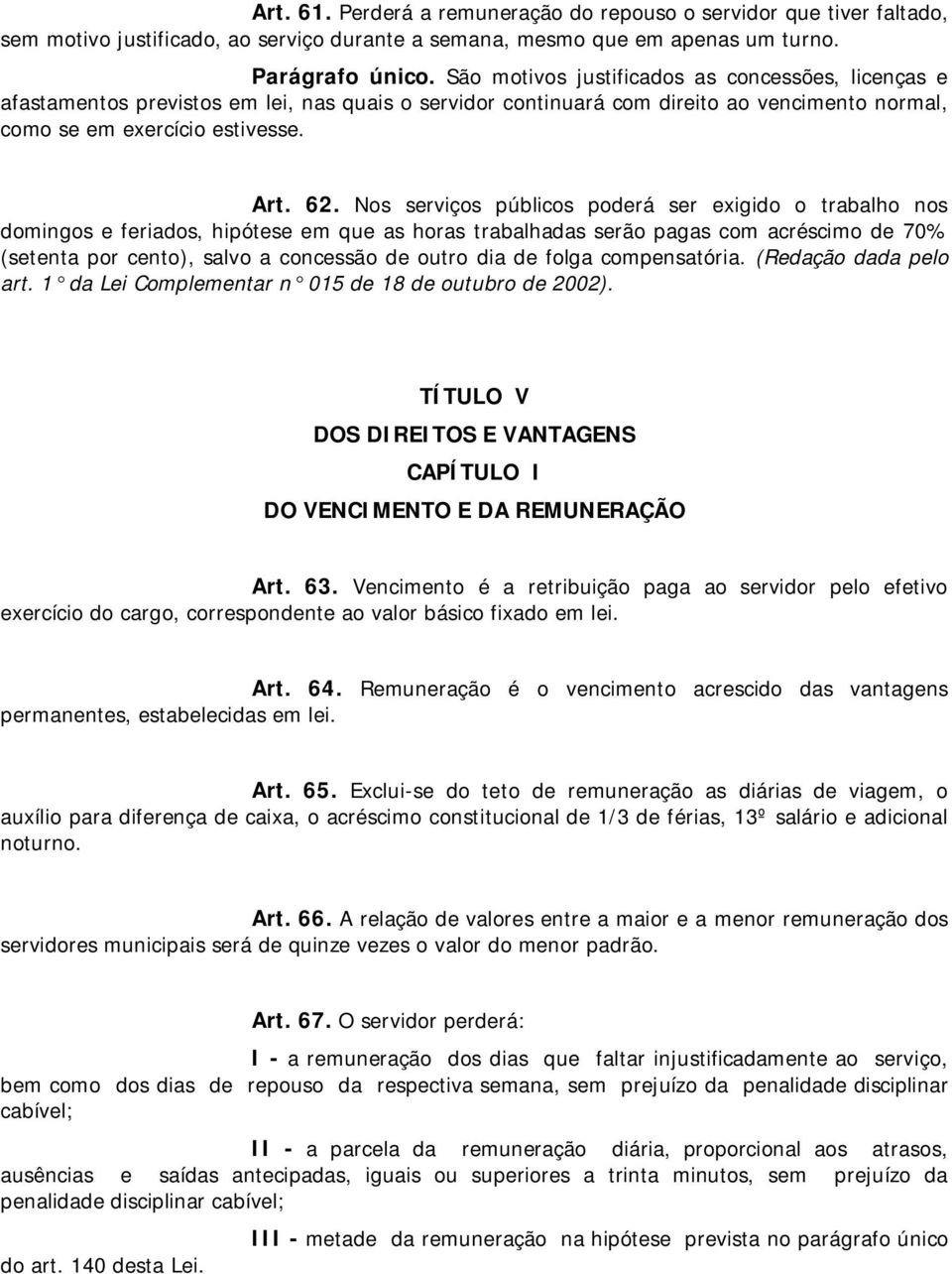 Nos serviços públicos poderá ser exigido o trabalho nos domingos e feriados, hipótese em que as horas trabalhadas serão pagas com acréscimo de 70% (setenta por cento), salvo a concessão de outro dia